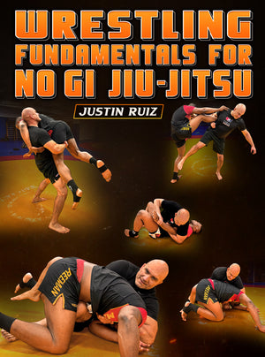 Wrestling Fundamentals For No Gi Jiu Jitsu by Justin Ruiz - BJJ Fanatics