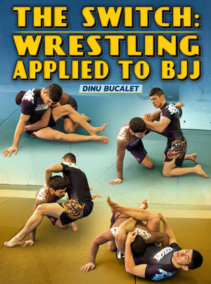 The Switch: Wrestling Applied to BJJ by Dinu Bucalet - BJJ Fanatics