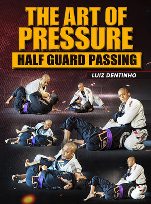The Art Of Pressure: Half Guard Passing by Luiz Dentinho - BJJ Fanatics