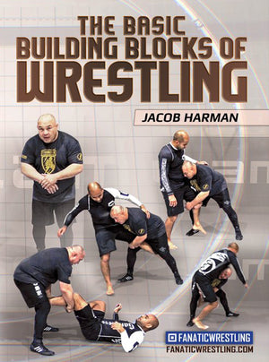 The Basic Building Blocks Of Wrestling by Jacob Harman - BJJ Fanatics