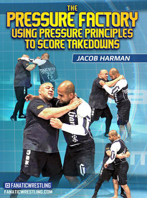 The Pressure Factory: Using Pressure Principles To Score Takedowns by Jacob Harman - BJJ Fanatics