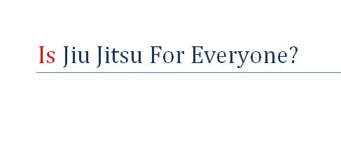 Is Jiu Jitsu Really For Everyone?