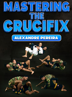 Mastering the Crucifix by Alexandre Pereira - BJJ Fanatics