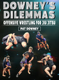 Downey's Dilemmas: Offensive Wrestling for Jiu Jitsu by Pat Downey
