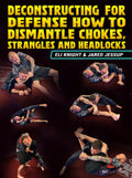 Deconstructing For Defense: How To Dismantle Chokes, Strangles and Headlocks by Eli Knight and Jared Jessup