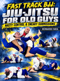 Fast Track BJJ: Jiu-Jitsu For Old Guys: Nasty Control & Sneaky Submissions by Bernardo Faria