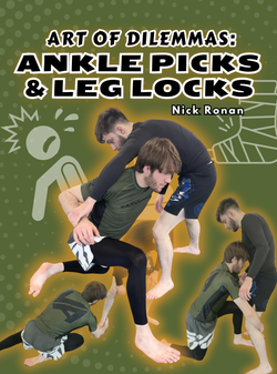 Art of Dilemmas: Ankle Picks and LegLocks by Nick Ronan - BJJ Fanatics