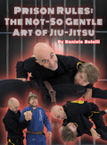 Prison Rules: The Not-So Gentle Art of Jiu Jitsu by Daniele Bolelli