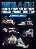 Practical Jiu Jitsu 3: From The Bottom To The Top Without Losing Teeth by Michael Heinz