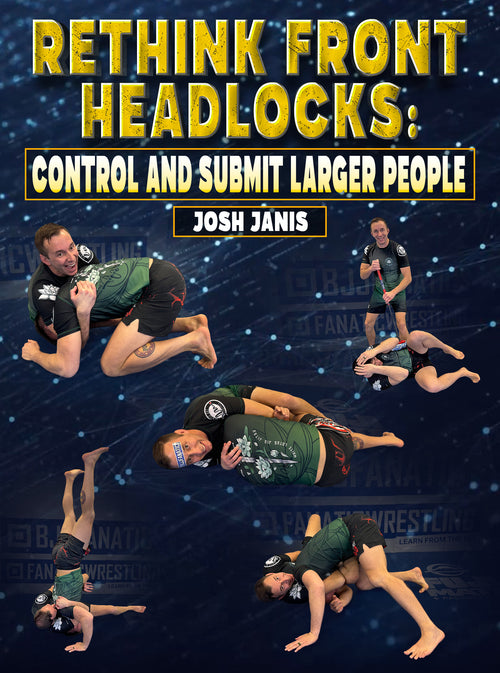 Rethink Front Headlocks: Control And Submit Larger People by Josh Janis - BJJ Fanatics