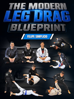 The Modern Leg Drag Blueprint by Felipe Simplicio - BJJ Fanatics
