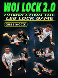 Woj Lock 2.0 - Completing The Leg Lock Game by Chris Wojcik