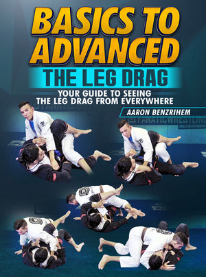 Basics To Advanced: The Leg Drag by Aaron Benzrihem - BJJ Fanatics