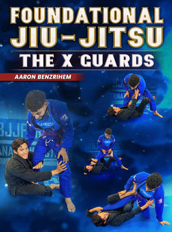 Foundational Jiu Jitsu: The X Guards by Aaron Benzrihem - BJJ Fanatics