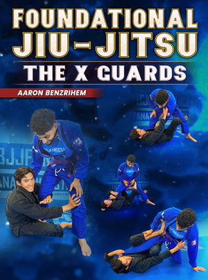 Foundational Jiu Jitsu: The X Guards by Aaron Benzrihem - BJJ Fanatics