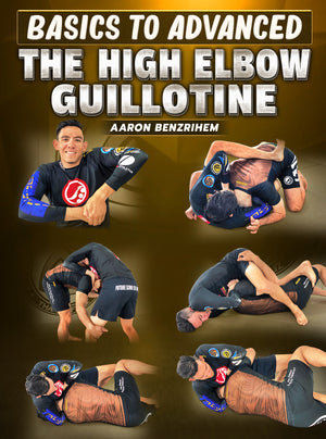 Basics To Advanced: The High Elbow Guillotine by Aaron Benzrihem - BJJ Fanatics