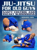 Jiu Jitsu For Old Guys: Nasty Control & Sneaky Submissions by Bernardo Faria