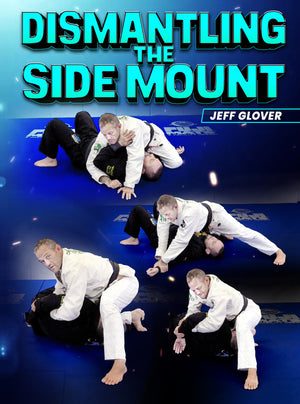 Dismantling The Side Mount by Jeff Glover - BJJ Fanatics