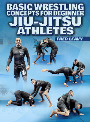 Basic Wrestling Concepts For Jiu-Jitsu Athletes by Fred Leavy - BJJ Fanatics
