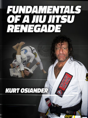 Fundamentals of a Jiu Jitsu Renegade by Kurt Osiander - BJJ Fanatics