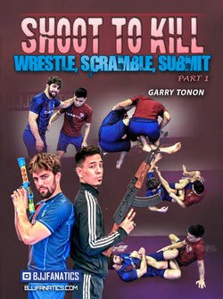 Shoot To Kill: Wrestle, Scramble, Submit by Garry Tonon - BJJ Fanatics