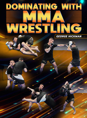 Dominating With MMA Wrestling by George Hickman - BJJ Fanatics