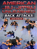 American Jiu-Jitsu Unleashed: Back Attacks by Jake Shields