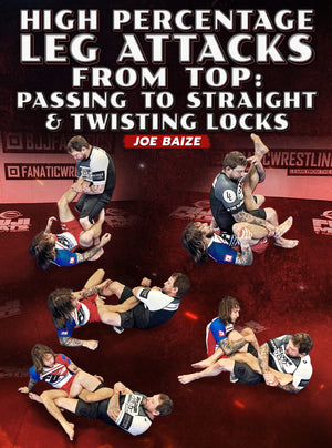 High Percentage Leg Attacks From Top: Passing To Straight & Twisting Locks by Joe Baize - BJJ Fanatics
