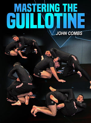 Mastering the Guillotine by John Combs - BJJ Fanatics