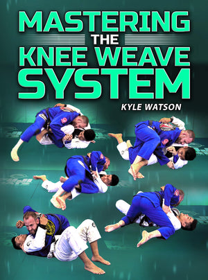 Mastering The Knee Weave System by Kyle Watson - BJJ Fanatics