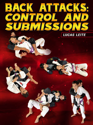 Back Attacks: Control and Submissions by Lucas Leite - BJJ Fanatics
