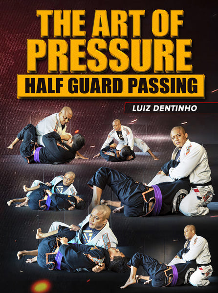 The Art Of Pressure: Half Guard Passing by Luiz Dentinho – BJJ