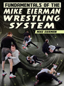 Fundamentals of the Mike Eierman Wrestling System by Mike Eierman - BJJ Fanatics