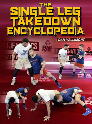 The Single Leg Takedown Encyclopedia by Dan Vallimont - BJJ Fanatics