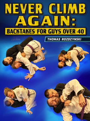 Never Climb Again Backtakes for Guys Over 40 by Thomas Rozdzynski - BJJ Fanatics