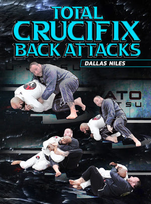 Total Crucifix Back Attacks by Dallas Niles - BJJ Fanatics
