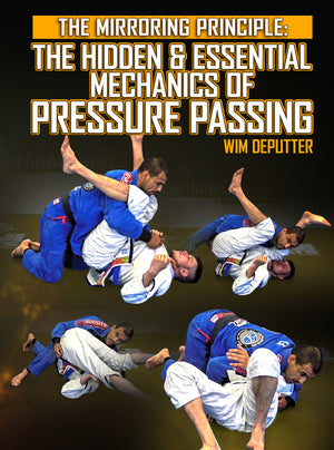 The Mirroring Principle: The Hidden & Essential Mechanics of Pressure Passing by Wim Deputter - BJJ Fanatics
